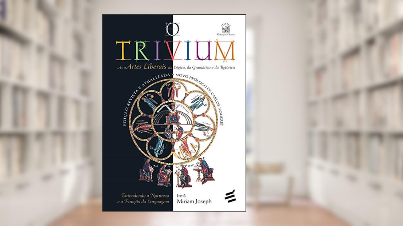 Capa de O Trivium: As artes liberais da lógica, da gramática e da retórica (Educação Clássica), do autor Irmã Miriam Joseph