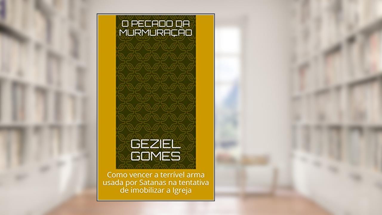 Capa de O Pecado da Murmuração : Como vencer a terrível arma usada por Satanas na tentativa de imobilizar a Igreja, do autor GEZIEL GOMES