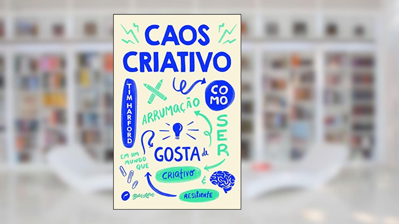 Capa de Caos criativo: Como ser criativo e resiliente em um mundo que gosta de arrumação, do autor Tim Harford