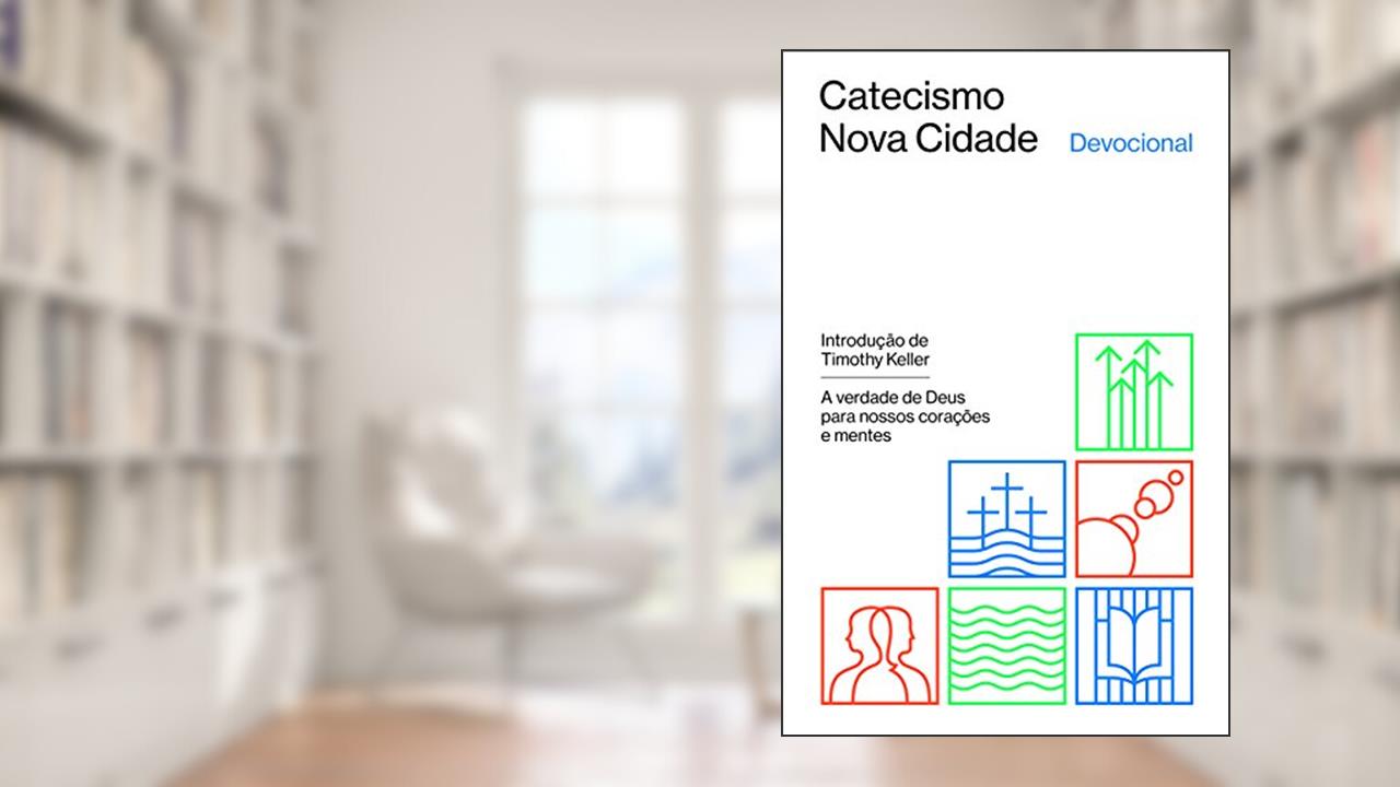 Devocional do Catecismo Nova Cidade: a verdade de Deus para nossos corações e mentes, do autor Tim Keller; Collin Hansen