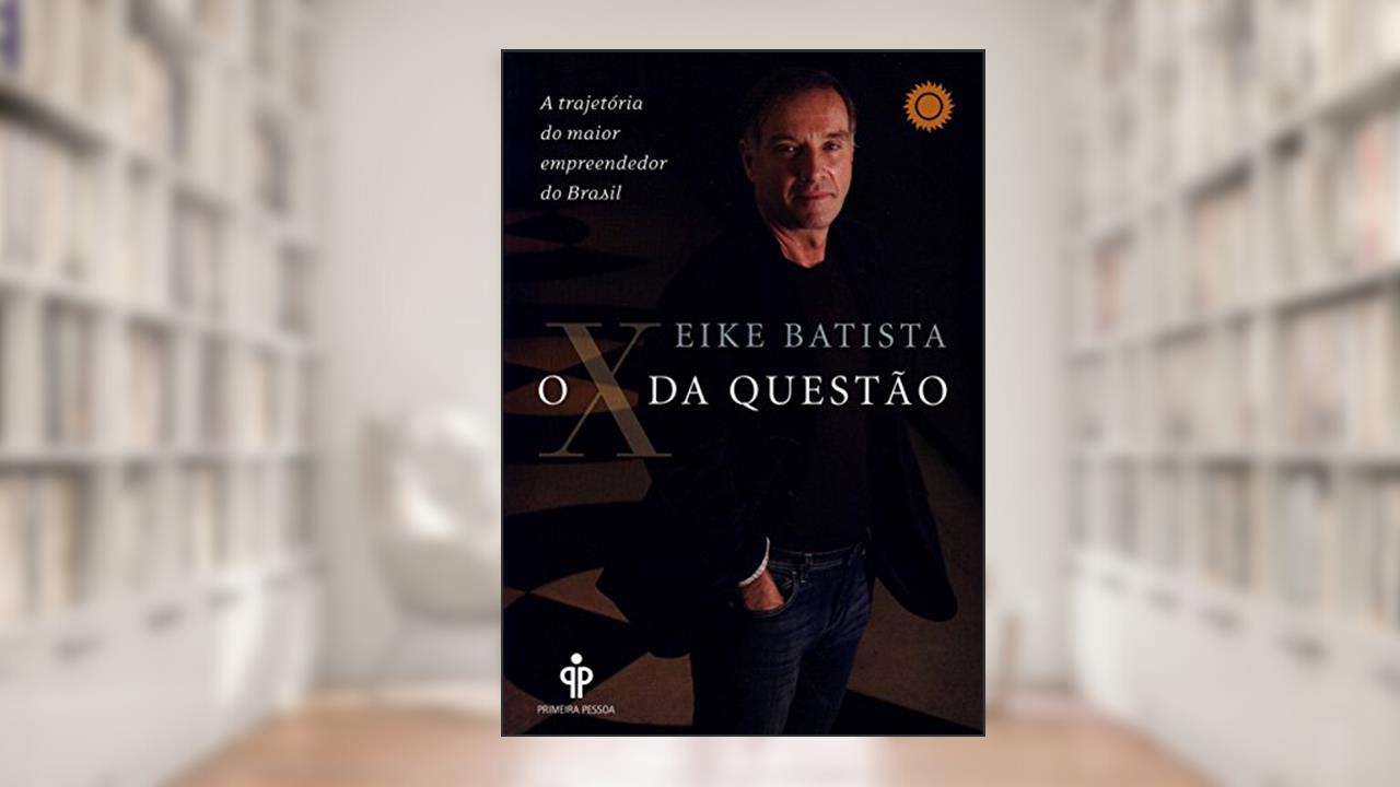 O X da Questão, do autor Eike Batista