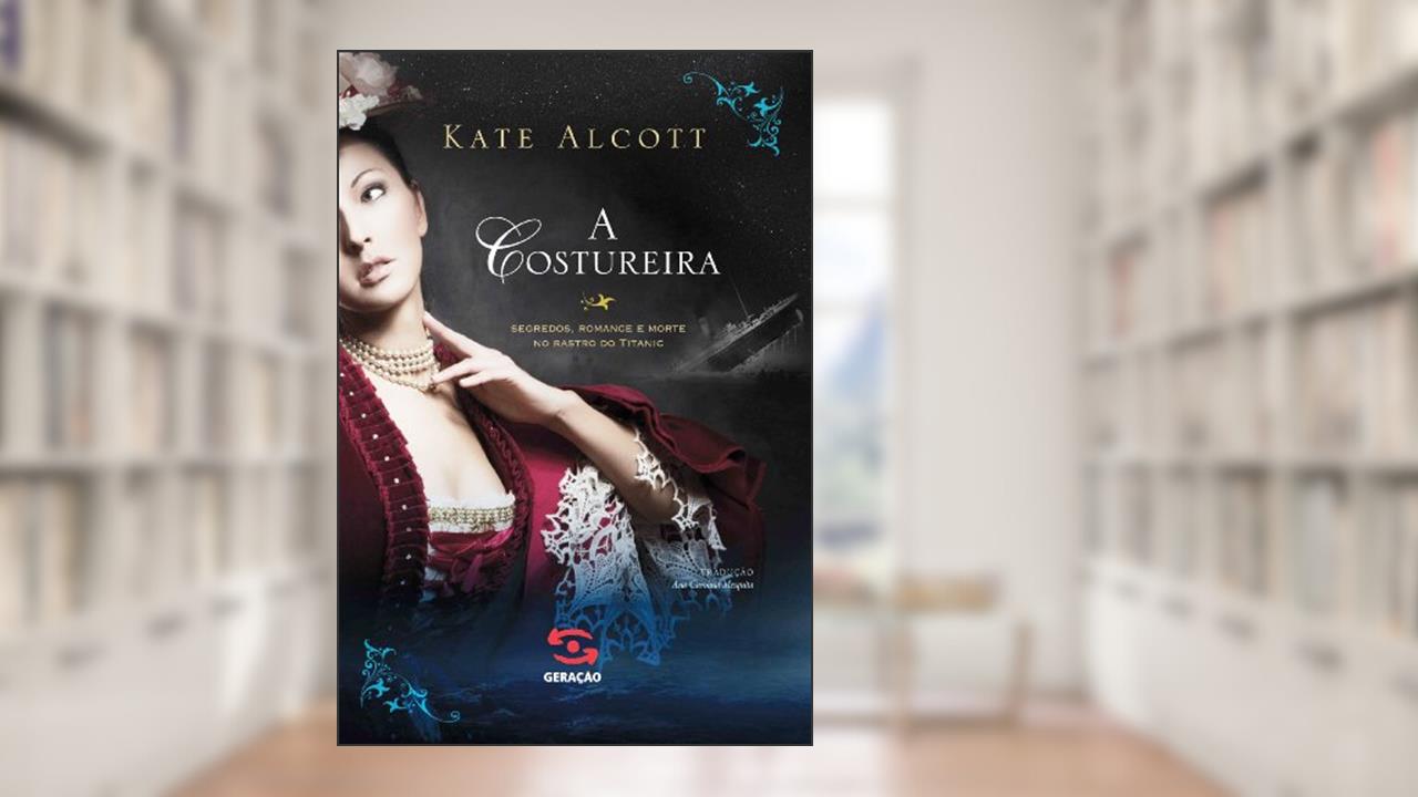 Capa de A costureira: Segredos, romance e morte no rastro do Titanic, do autor Kate Alcott