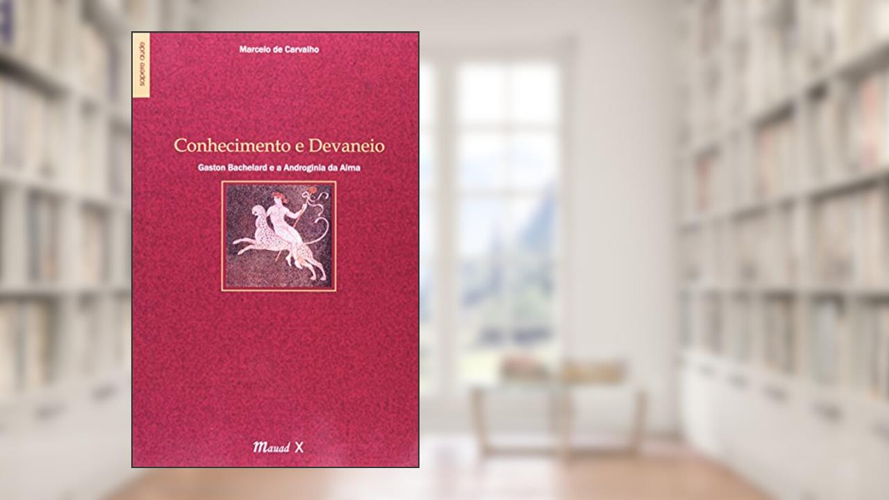 Capa de Conhecimento e Devaneio: Gaston Bachelard e a Androginia da Alma, do autor Marcelo de Carvalho