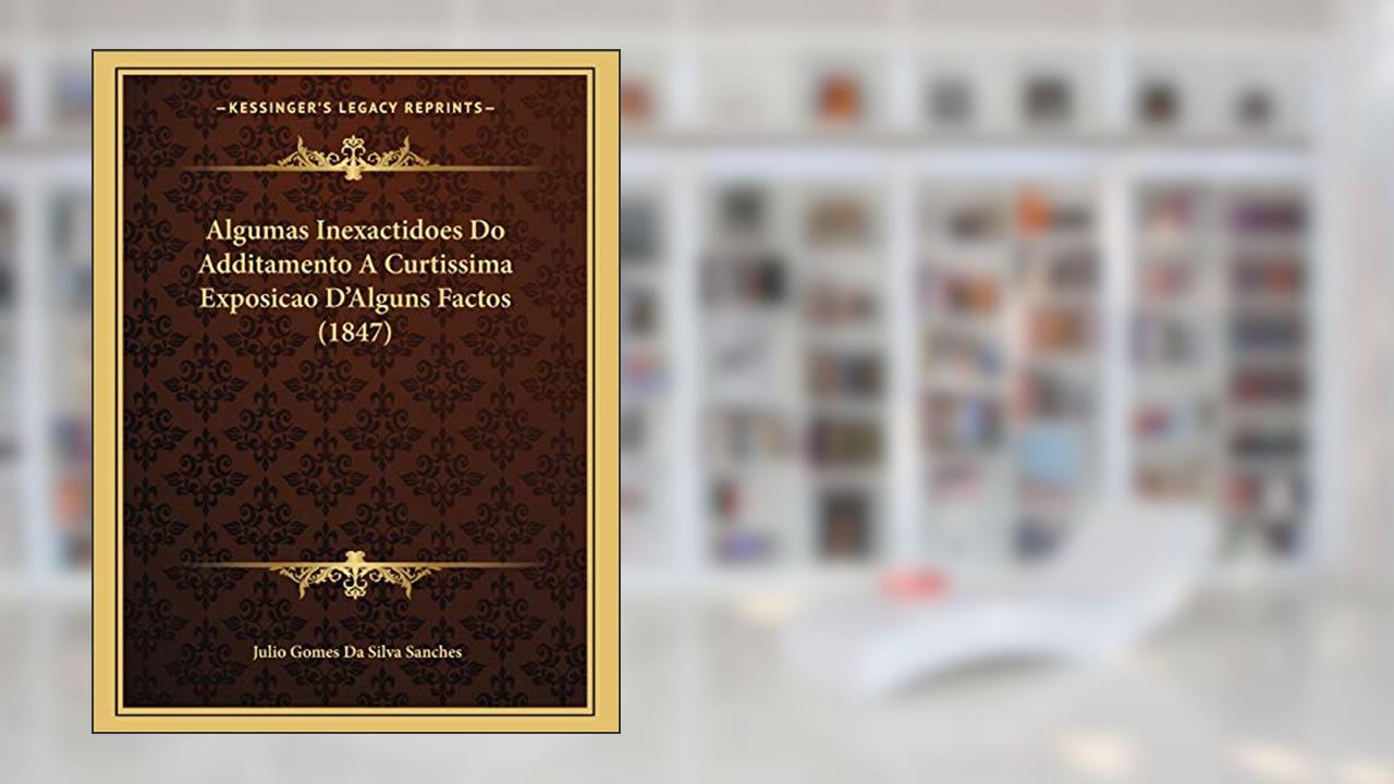 Capa de Algumas Inexactidoes Do Additamento A Curtissima Exposicao D'Alguns Factos (1847), do autor Julio Gomes Da Silva Sanches