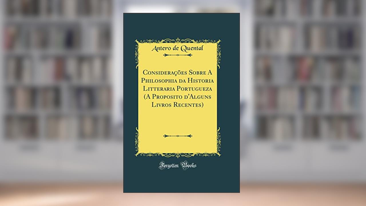 Capa de Considerações Sobre A Philosophia da Historia Litteraria Portugueza (A Proposito d'Alguns Livros Recentes) (Classic Reprint), do autor Antero de Quental