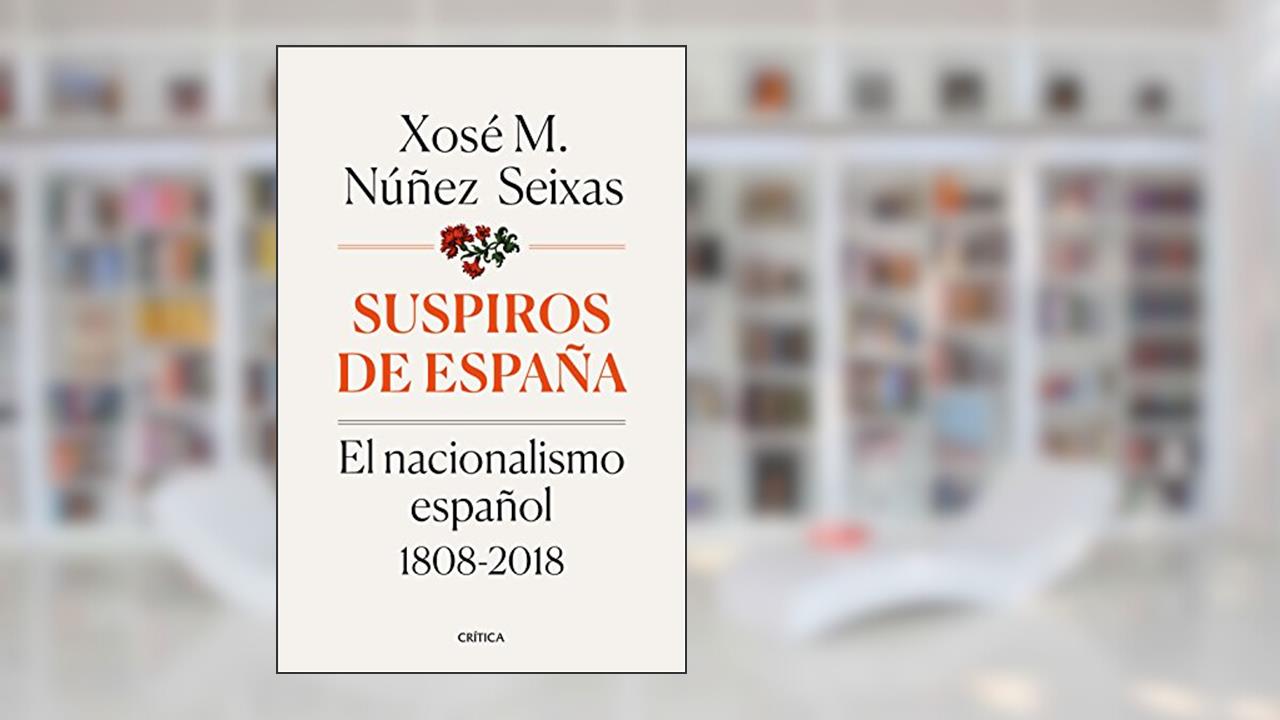 Capa de Suspiros de España: El nacionalismo español 1808-2018, do autor Xosé M. Núñez Seixas