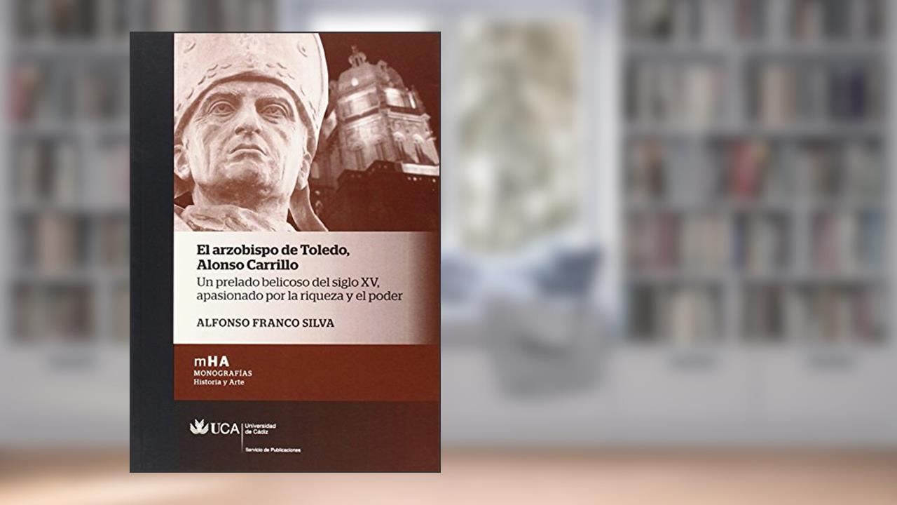 Capa de El arzobispo de Toledo. Alonso Carrillo: Un prelado belicoso del siglo XV, apasionado por la riqueza y el poder: 30, do autor Alfonso Franco Silva