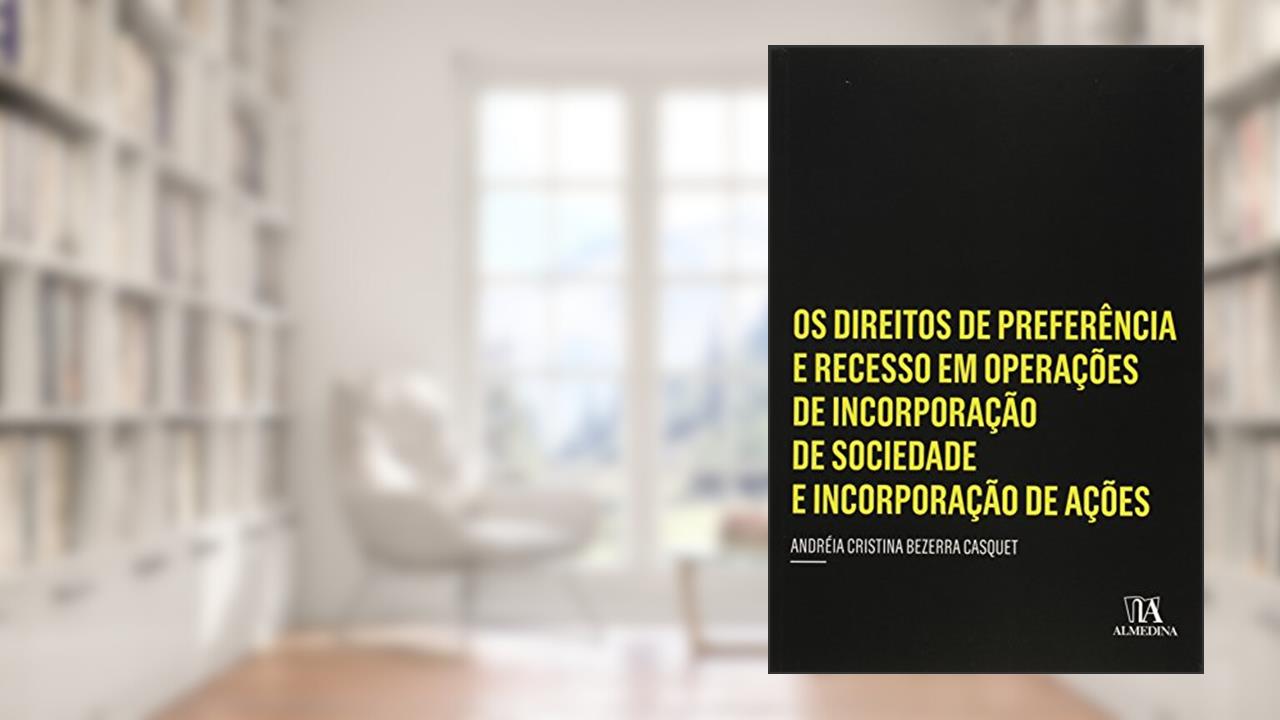 Capa de Os Direitos de Preferência e Recesso em Operações de Incorporação de Sociedade e Incorporação de Ações, do autor Andréia Cristina Bezerra Casquet