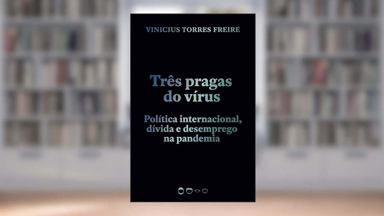 Capa de Três pragas do vírus: Política internacional, dívida e desemprego na pandemia, do autor Vinicius Torres Freire
