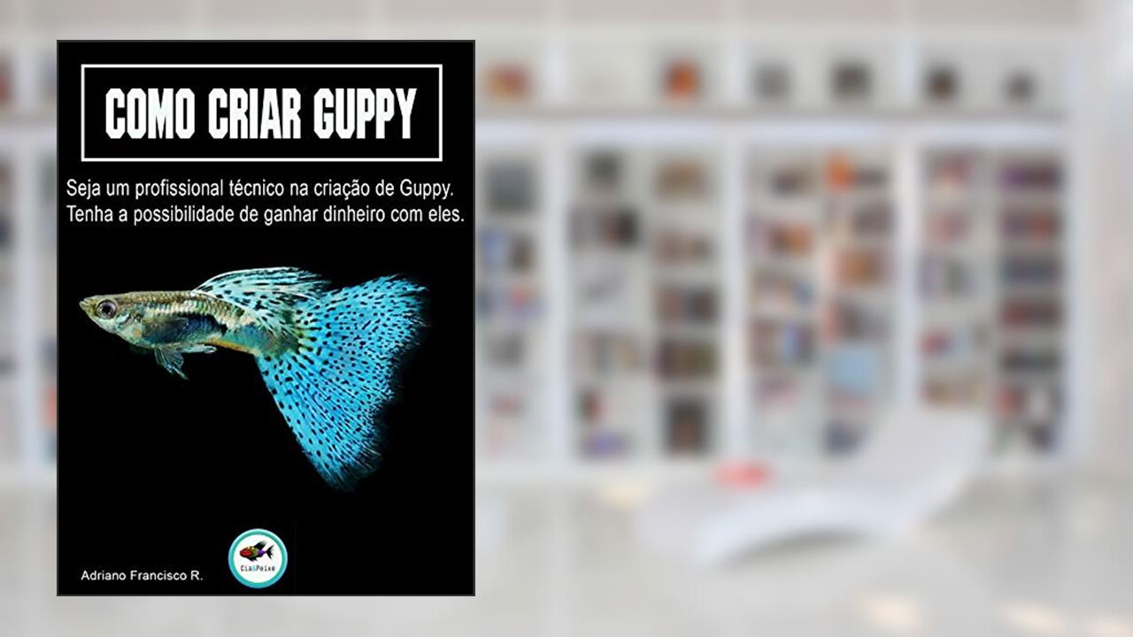 Capa de Como Criar Guppy: Seja um profissional técnico na criação de Guppy., do autor Adriano Francisco Rodrigues; Adriano Rodrigues