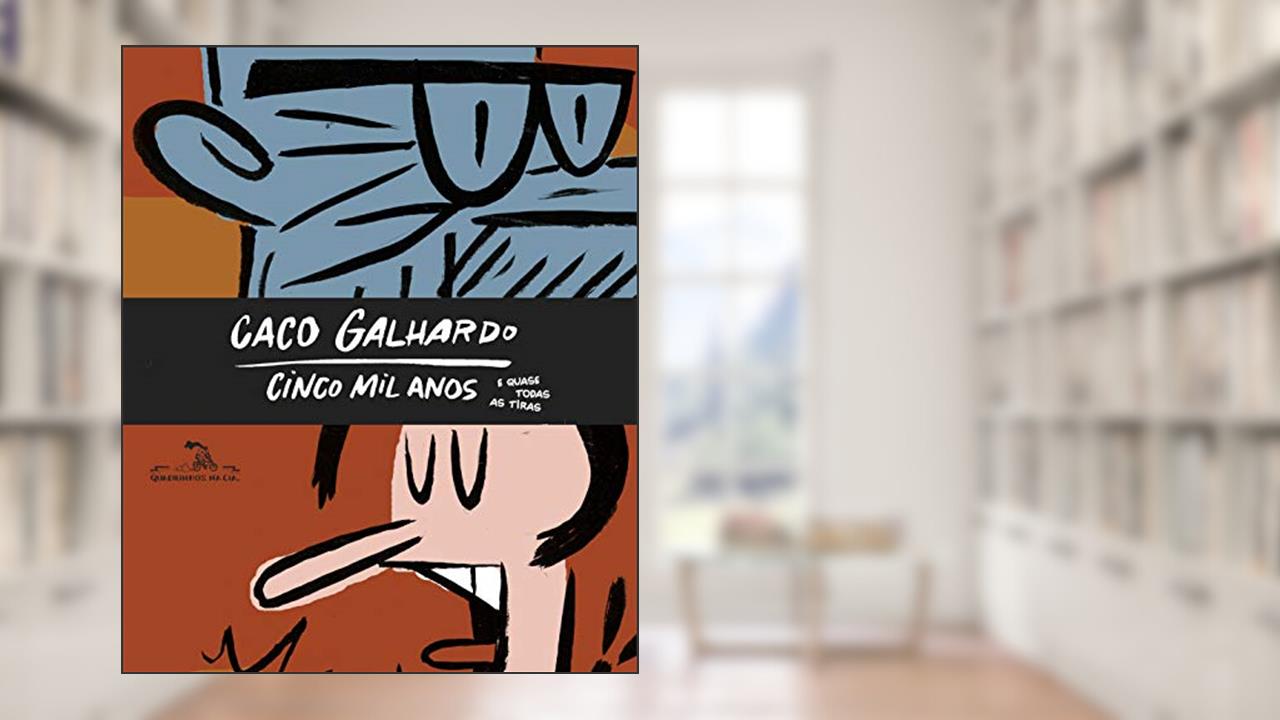 Capa de Cinco mil anos: E (quase) todas as tiras, do autor Caco Galhardo