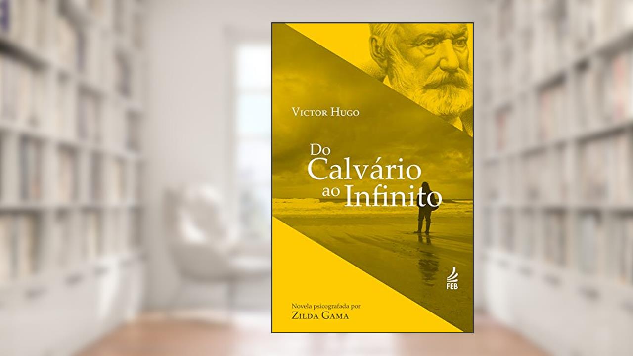 Capa de Do calvário ao infinito (Coleção Victor Hugo), do autor Zilda Gama; Victor Hugo (Espírito)