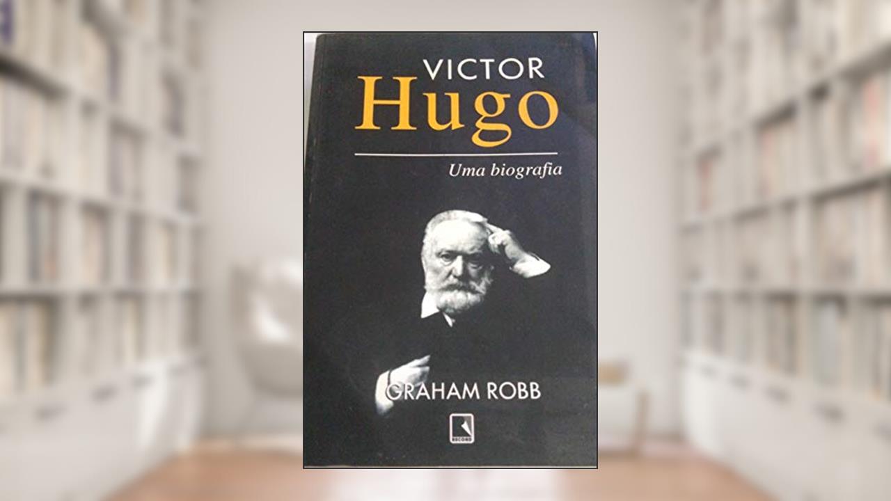 Capa de Victor Hugo. Uma Biografia, do autor Graham Robb