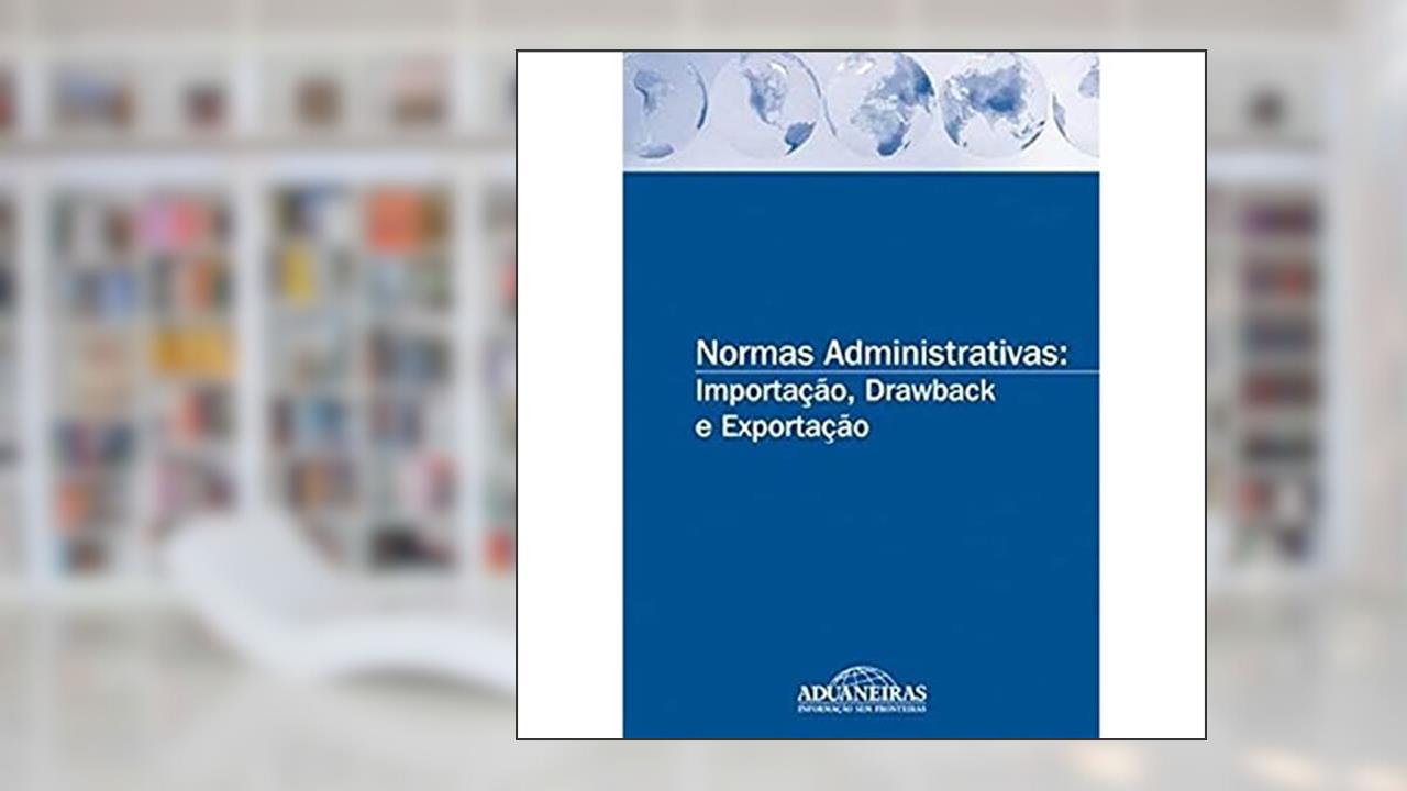 Capa de Normas Administrativas. Importação, Drawback e Exportação, do autor Editora Aduaneiras