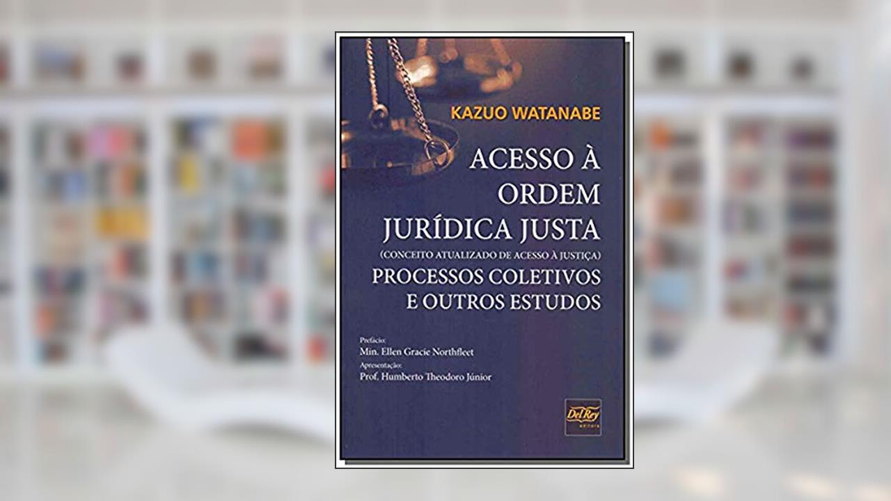 Acesso à Ordem Jurídica Justa: Processo Coletivos e Outros Estudos, do autor Kazuo Watanabe