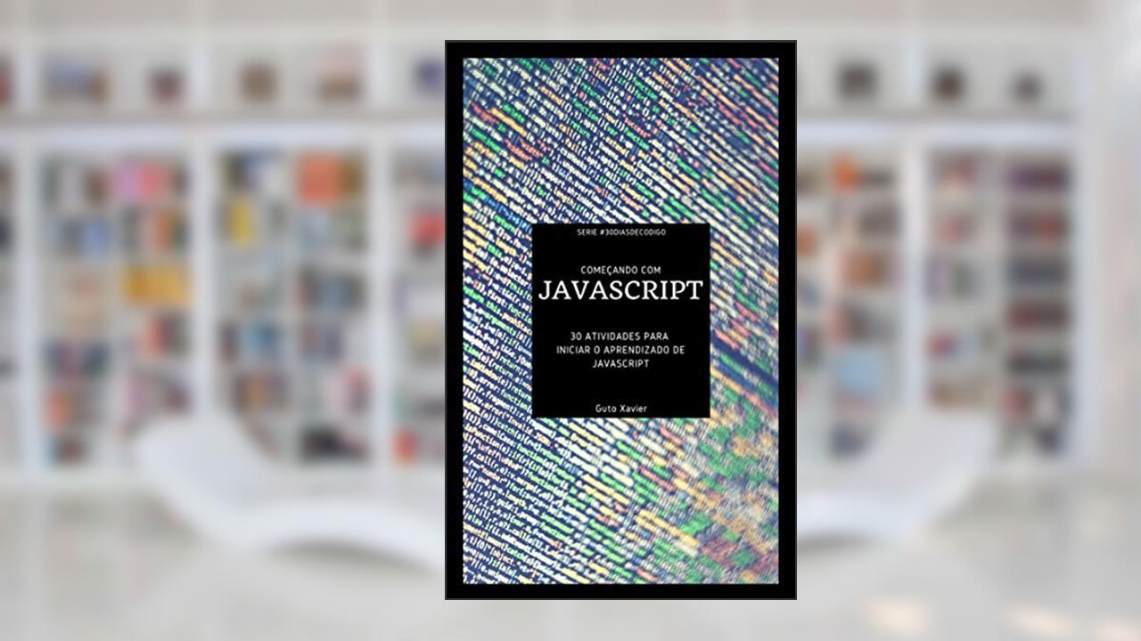 Capa de Começando com JavaScript: 30 atividades para iniciar o aprendizado de JavaScript (#30DiasDeCodigo Livro 1), do autor Guto Xavier