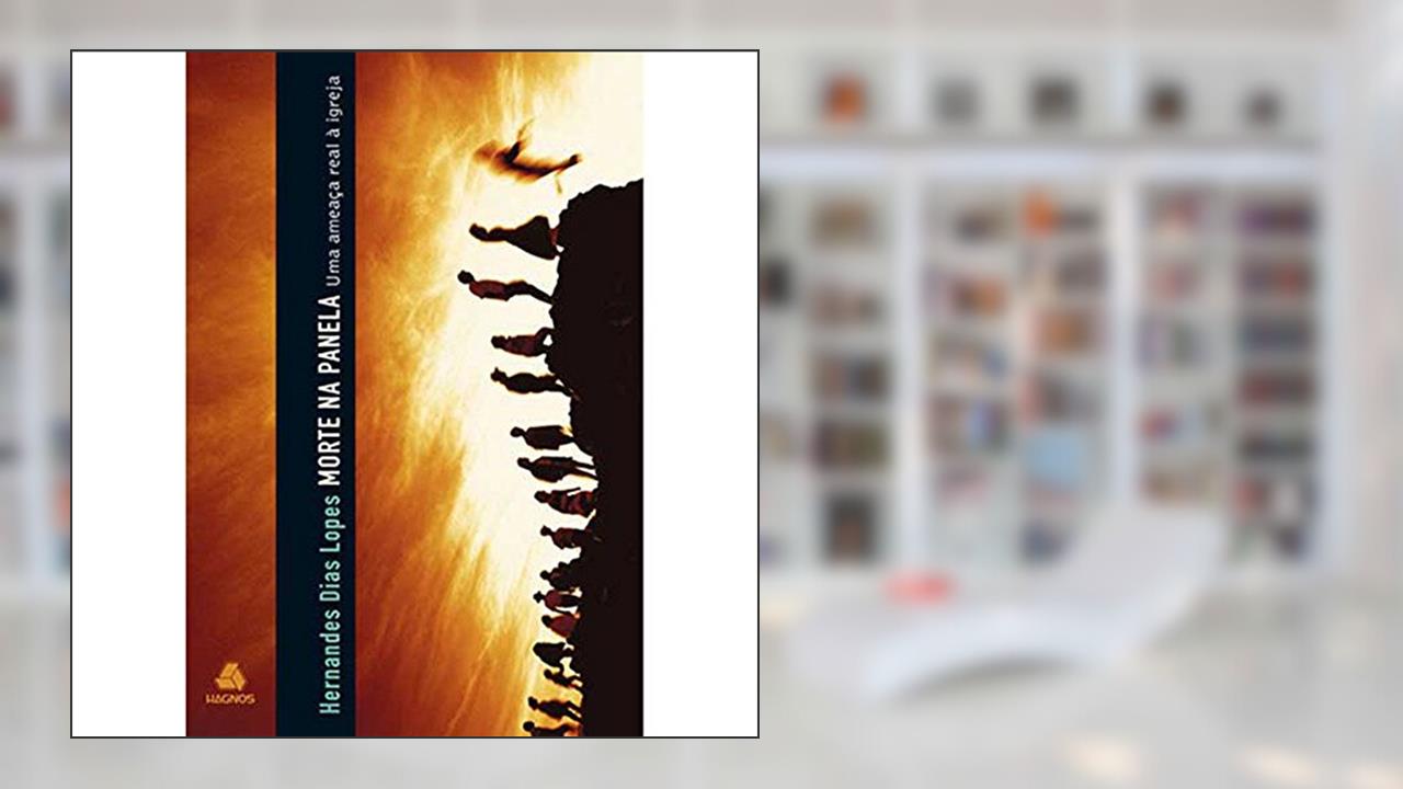 Capa de Morte na panela: Uma ameaça real à Igreja, do autor Hernandes Dias Lopes