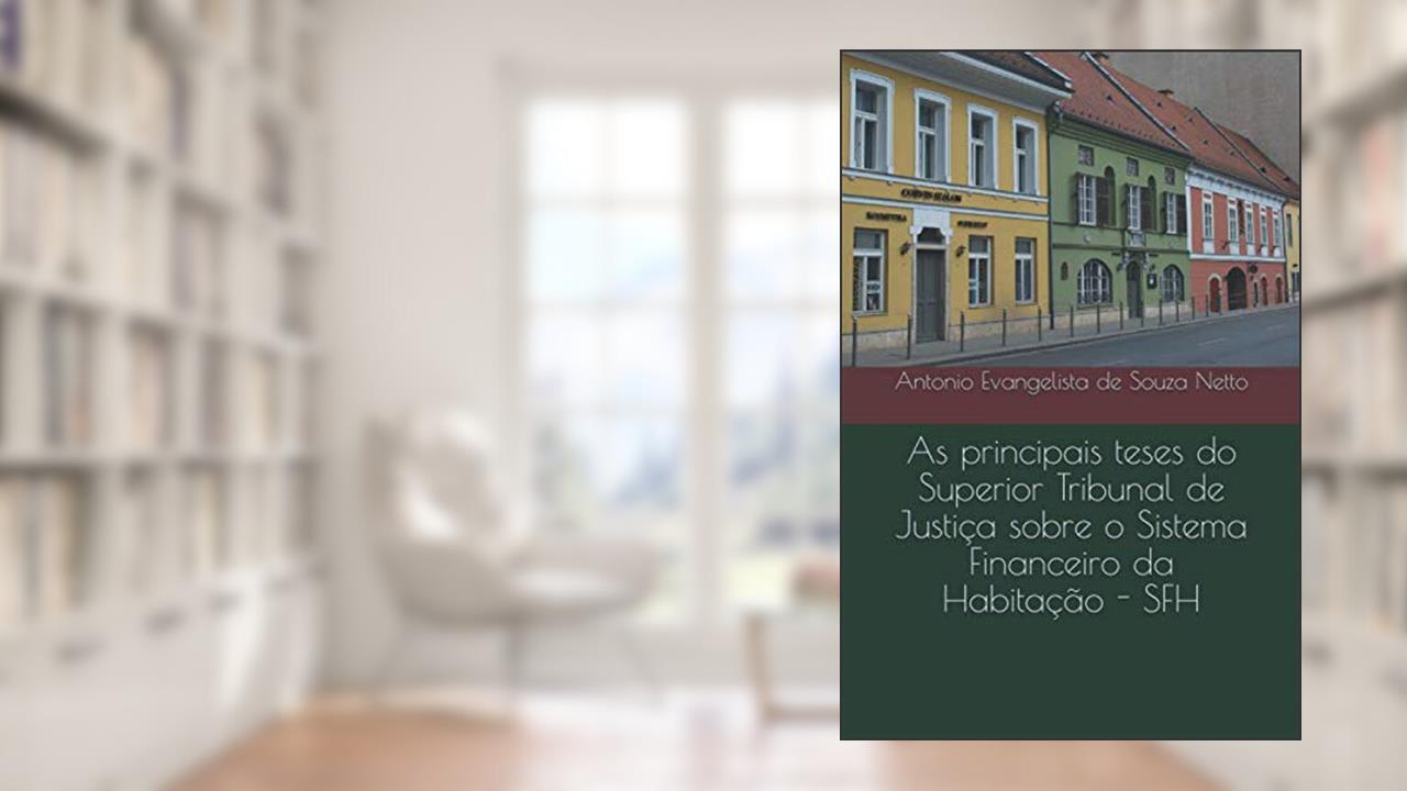 Capa de As principais teses do Superior Tribunal de Justiça sobre o Sistema Financeiro da Habitação - SFH (Portuguese Edition), do autor Prof Antonio Evangelista de Souza Netto