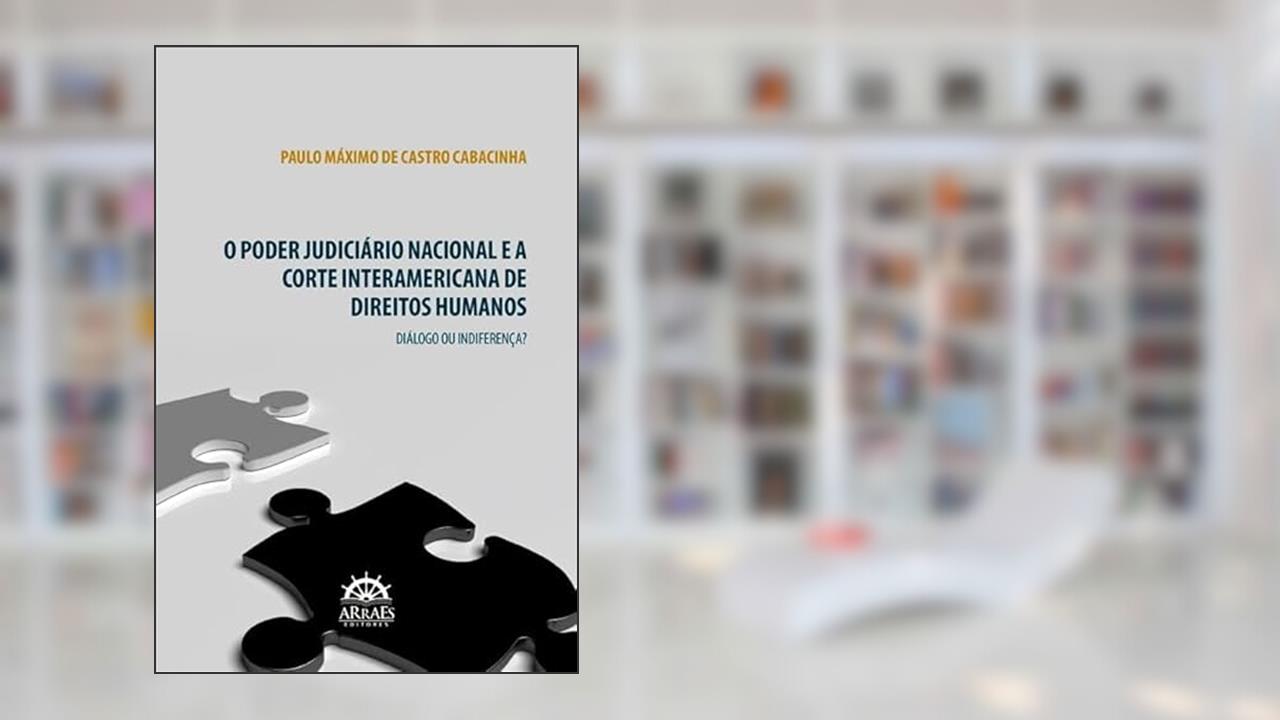 Capa de O Poder Judiciário Nacional e a Corte Interamericana de Direitos Humanos: Diálogo ou Indiferença?, do autor Paulo Máximo de Castro Cabacinha