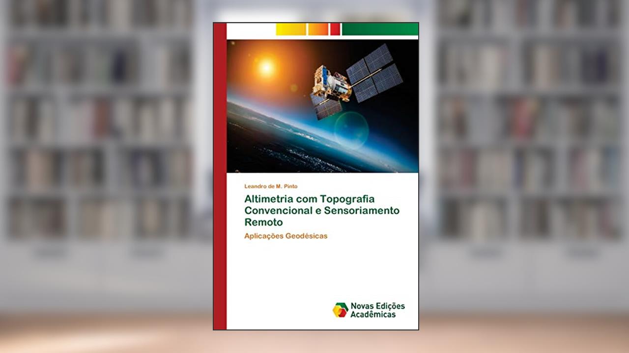 Capa de Altimetria com Topografia Convencional e Sensoriamento Remoto: Aplicações Geodésicas, do autor Leandro de M. Pinto
