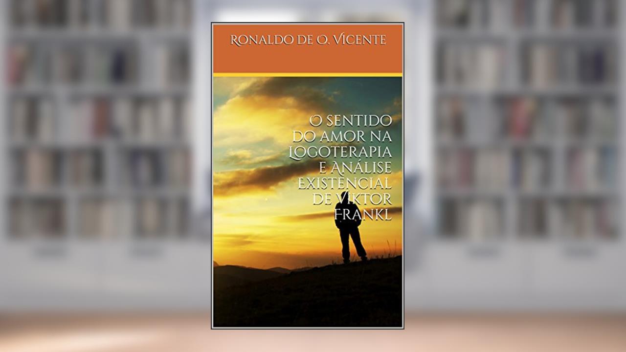 Capa de O sentido do amor na Logoterapia e Análise Existencial de Viktor Frankl, do autor Ronaldo de Oliveira Vicente