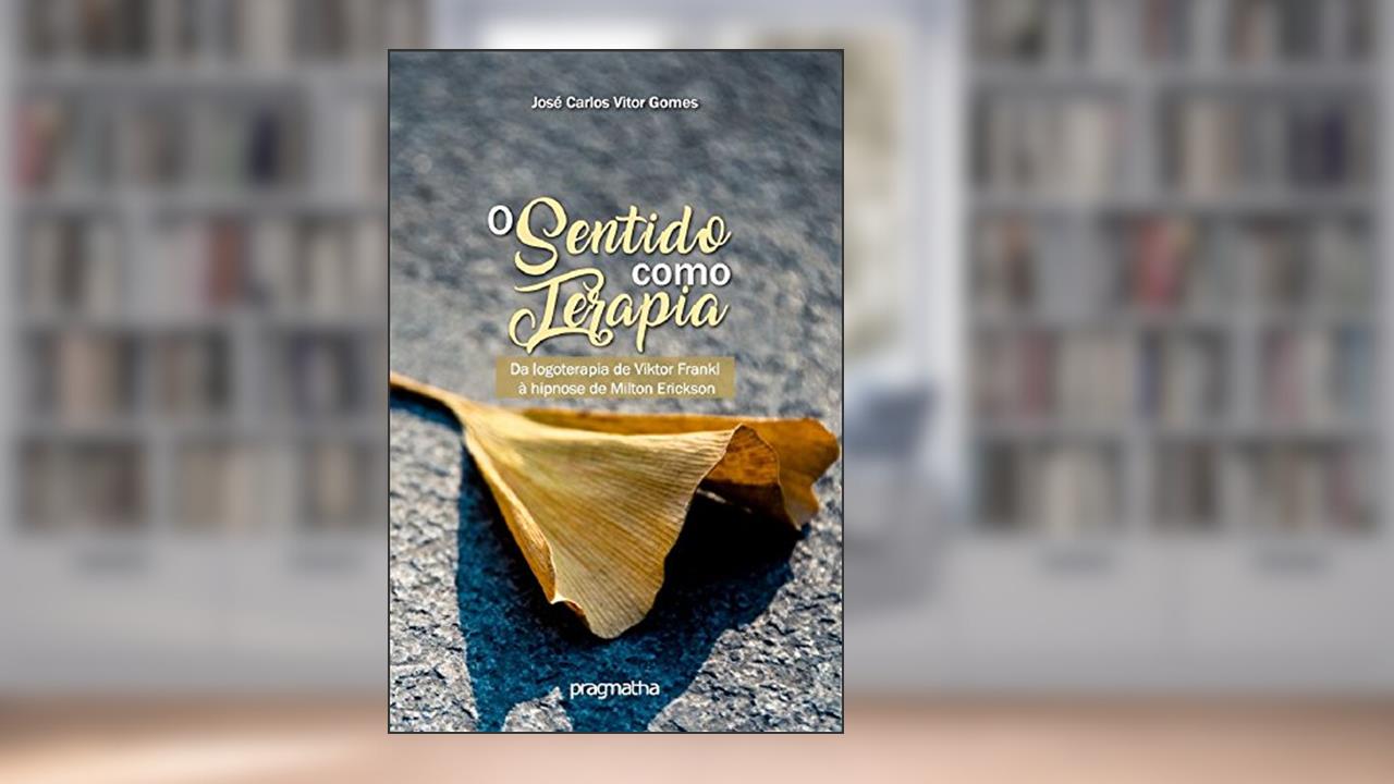 Capa de O sentido como terapia: Da Logoterapia de Viktor Frankl à Hipnose de Milton Erickson, do autor José Carlos Vitor Gomes