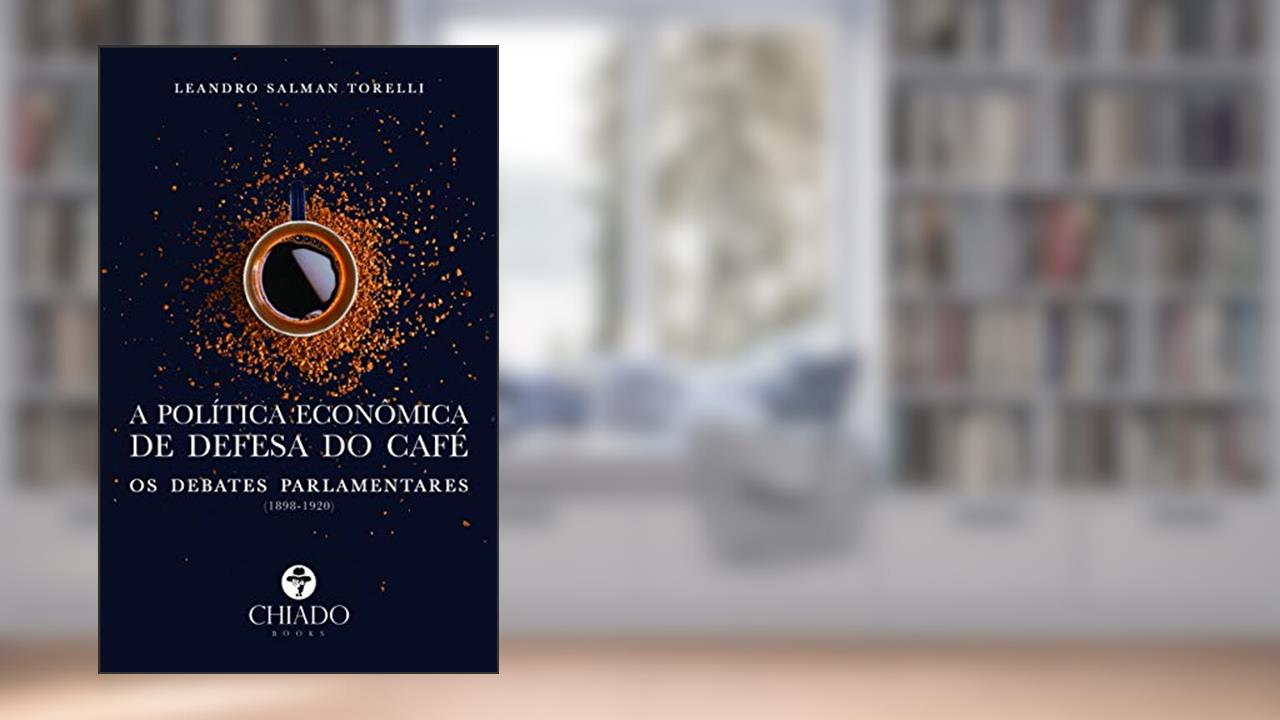 Capa de A política econômica de defesa do café: os debates parlamentares (1898-1920), do autor Leandro Salman Torelli