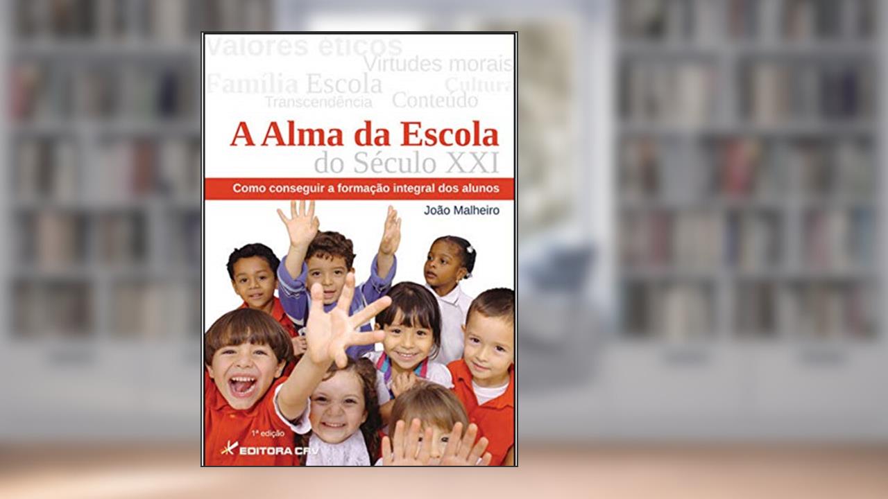 Capa de A alma da escola do século XXI: como conseguir a formação integral dos alunos, do autor João Malheiro