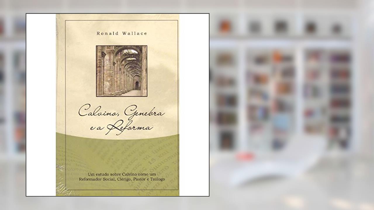 Capa de Calvino, Genebra e a Reforma, do autor Ronald S Wallace