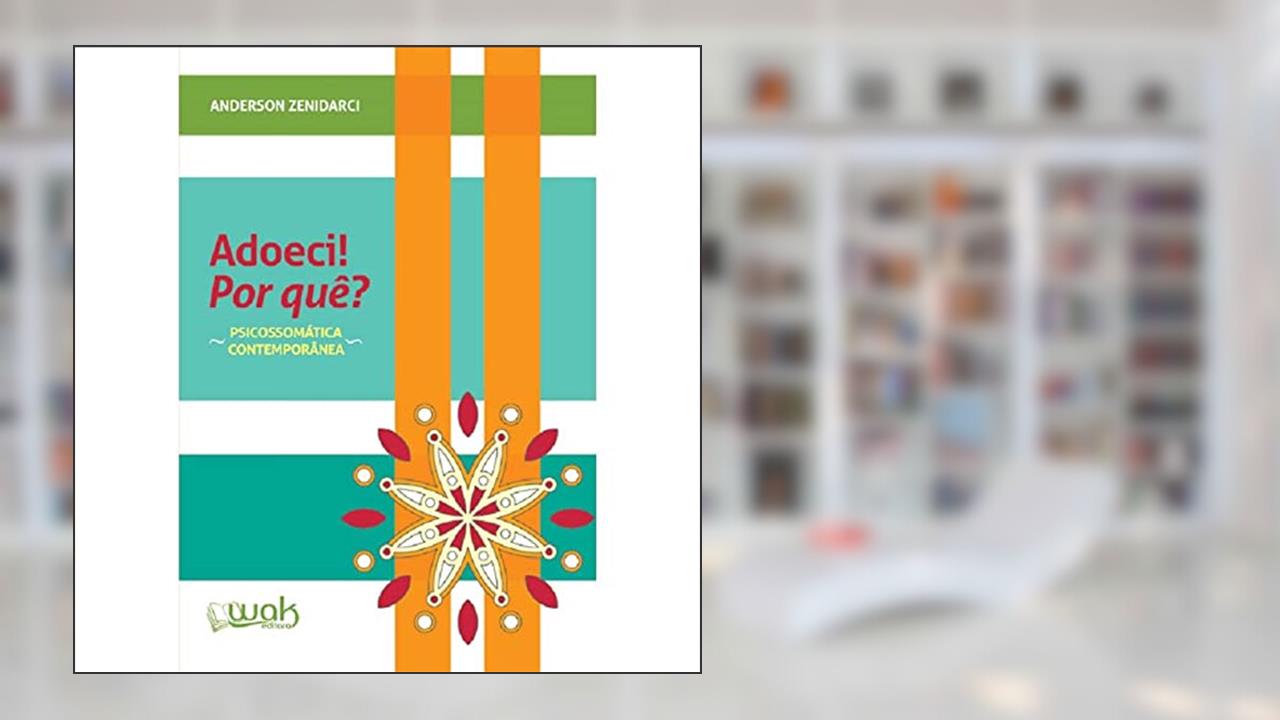 Capa de Adoeci! por Quê? Psicossomática Contemporânea, do autor Anderson Zenidarci