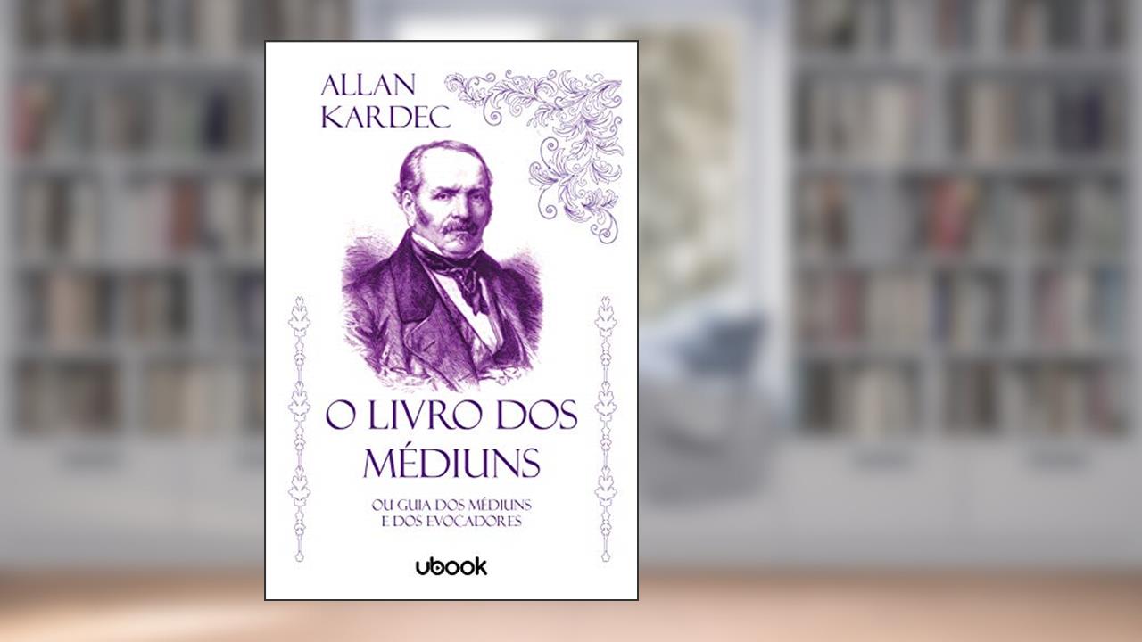 O Livro dos Médiuns. Ou Guia dos Médiuns e dos Evocadores, do autor Allan Kardec