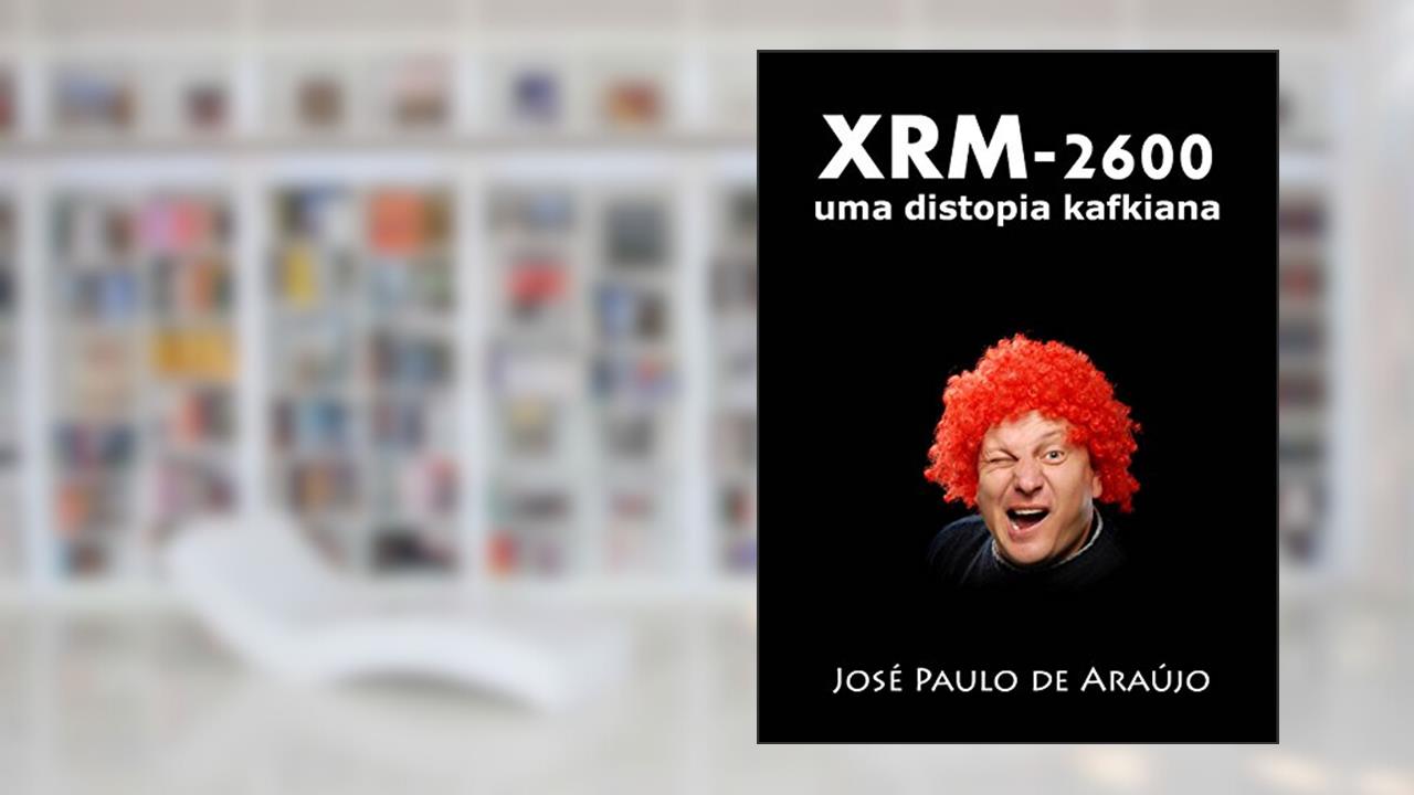 Capa de XRM-2600: uma distopia kafkiana, do autor José Paulo de Araújo