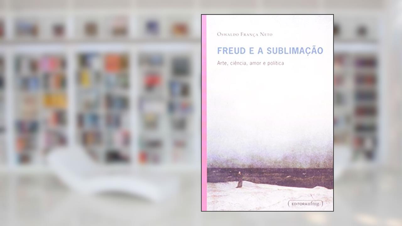 Capa de Freud e a Sublimação. Arte, Ciência, Amor e Política, do autor Oswaldo França Neto
