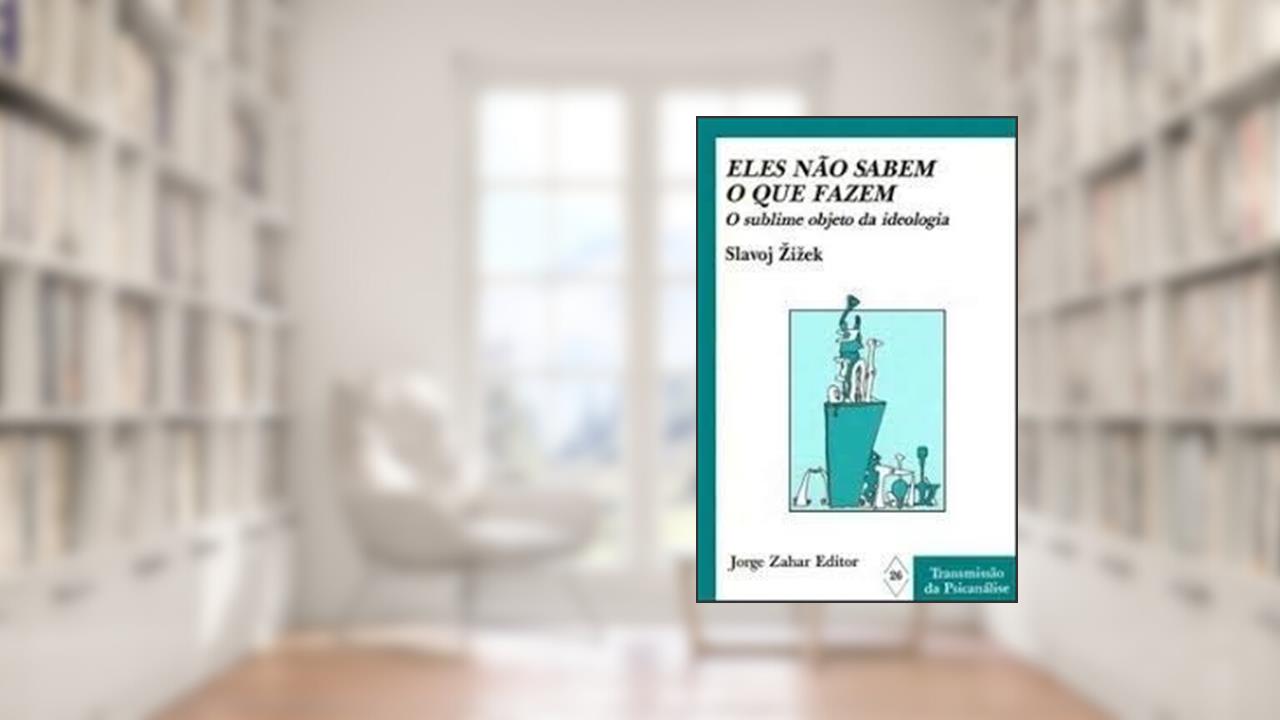 Eles não Sabem o Que Fazem. O Sublime Objeto da Ideologia, do autor Slavoj Zizek