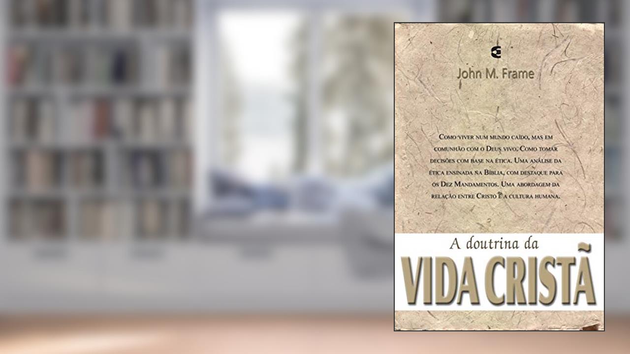 Capa de A Doutrina da Vida Cristã - Teologia do Senhorio, do autor John Frame