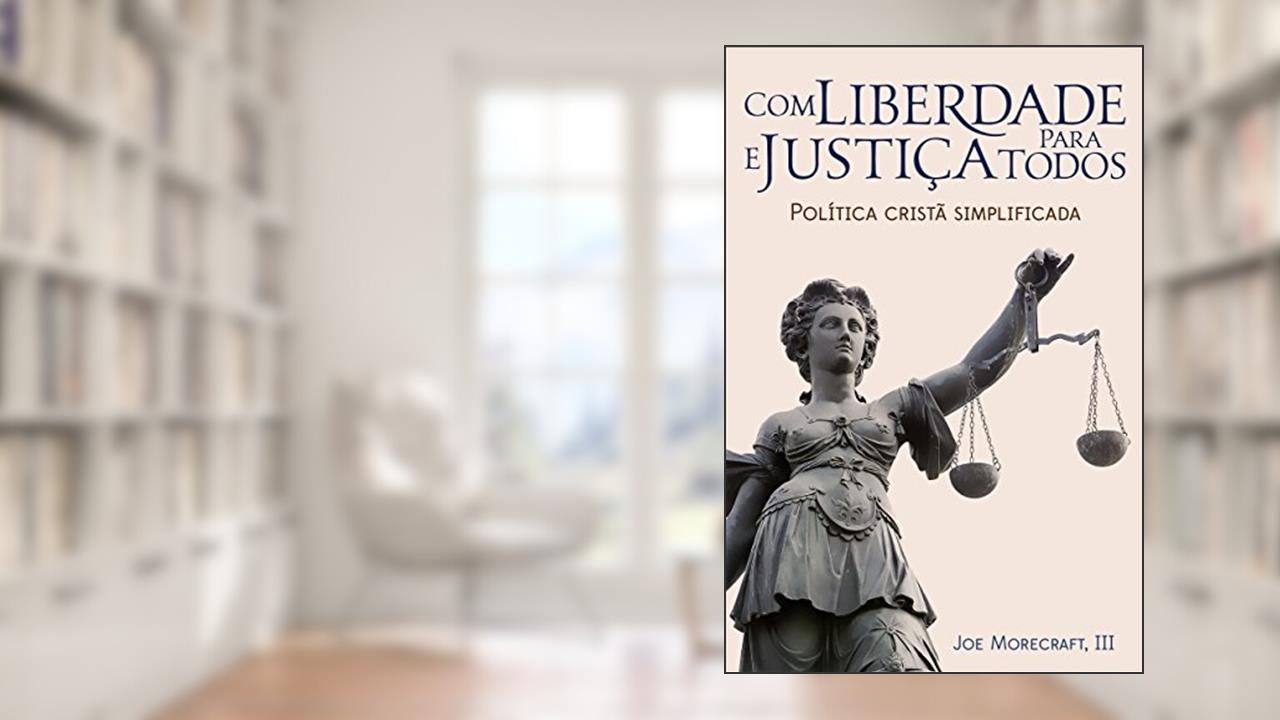 Capa de Com liberdade & justiça para todos: Política cristã simplificada, do autor Joseph Morecraft III