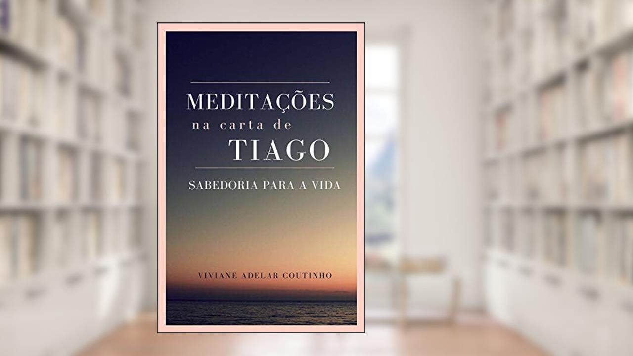 Capa de Meditações na Carta de Tiago, do autor Viviane Adelar Coutinho