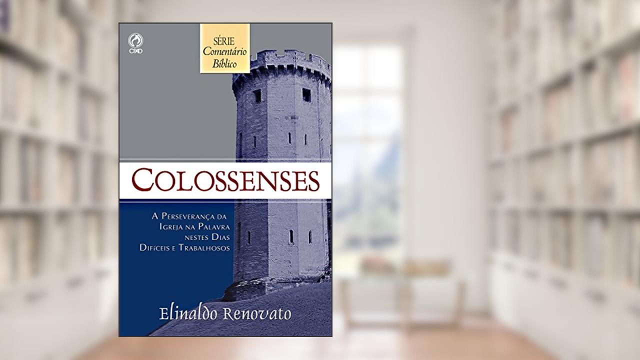 Capa de Comentário Bíblico Colossenses: A Perseverança da Igreja na Palavra Nestes Dias Difíceis e Trabalhosos, do autor Elinaldo Renovato