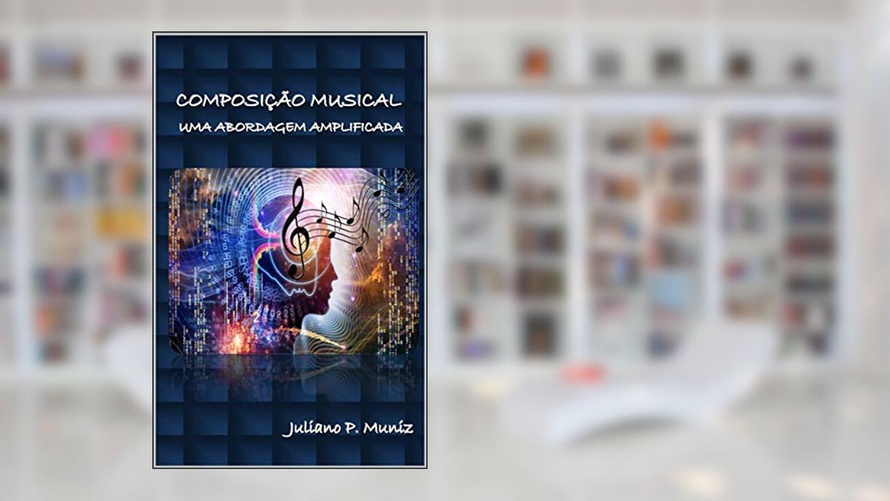 Capa de COMPOSIÇÃO MUSICAL: Uma abordagem amplificada, do autor JULIANO PAULETTO MUNIZ