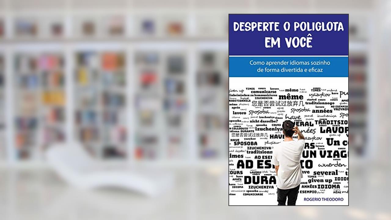 Desperte o Poliglota em Você: Como aprender idiomas sozinho de forma divertida e eficaz, do autor Rogerio Theodoro