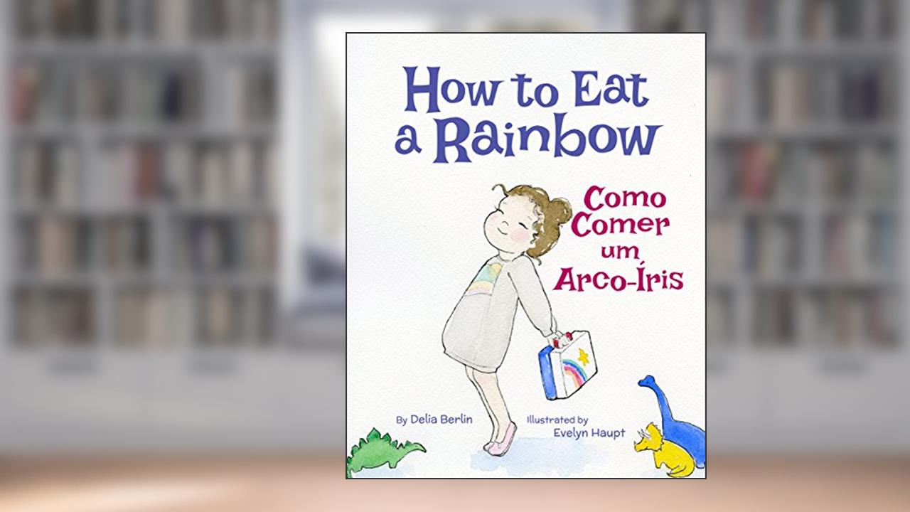 Capa de How to Eat a Rainbow: Portuguese & English Dual Text, do autor Delia Berlin