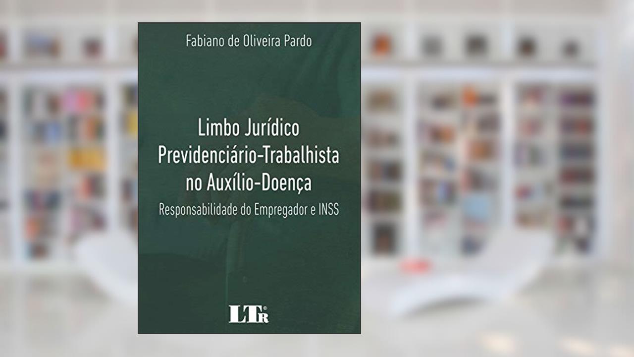 Capa de Limbo Jurídico Previdenciário-Trabalhista no Auxílio-Doença, do autor Fabiano de Oliveira Pardo