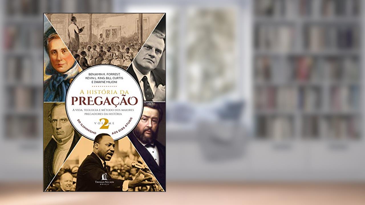 Capa de A história da pregação (volume 2): Do Iluminismo aos dias de hoje, do autor Benjamin K. Forrest; Kevin L. King; Bill Curtis; Dwayne Milioni