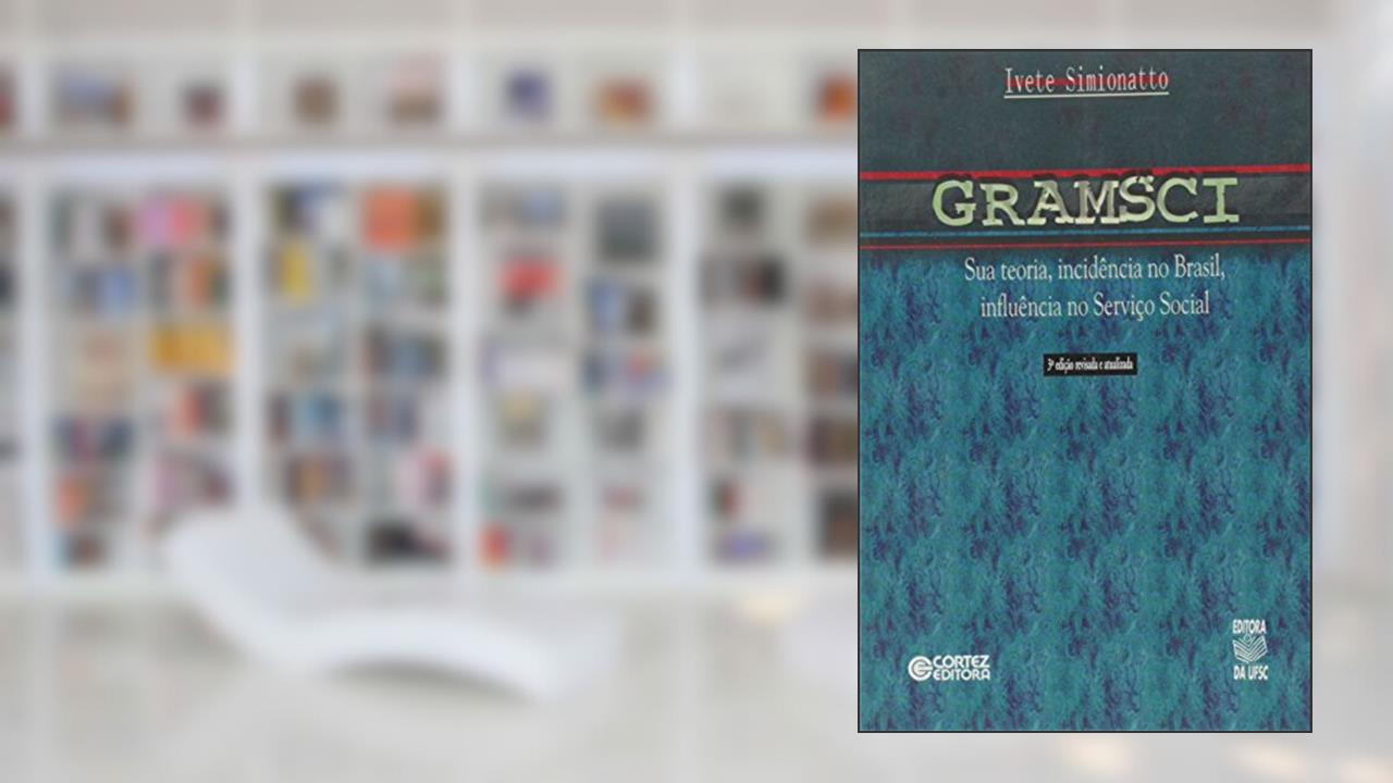 Capa de Gramsci - Sua Teoria, Incidencia No Brasil, Influencia No Servico Soci, do autor Ivete Simionatto