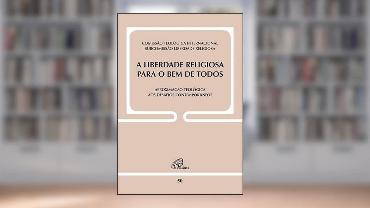 Capa de A liberdade religiosa para o bem de todos: Aproximação teológica aos desafios contemporâneos, do autor Comissão Teológica Internacional