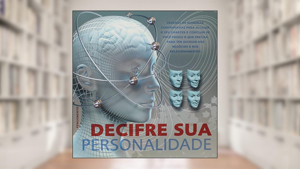 Capa de Decifre sua Personalidade: Dezenas de Maneiras Comprovadas Para Avaliar o seu Caráter e Concluir se Você Possui o que Precisa Para ter Sucesso nos Negócios e nos Relacionamentos, do autor Claire Gordon