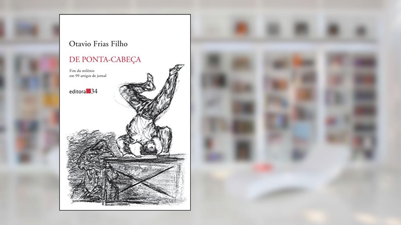 Capa de De ponta-cabeça: fim do Milênio em 99 Artigos de Jornal, de Otavio Frias Filho