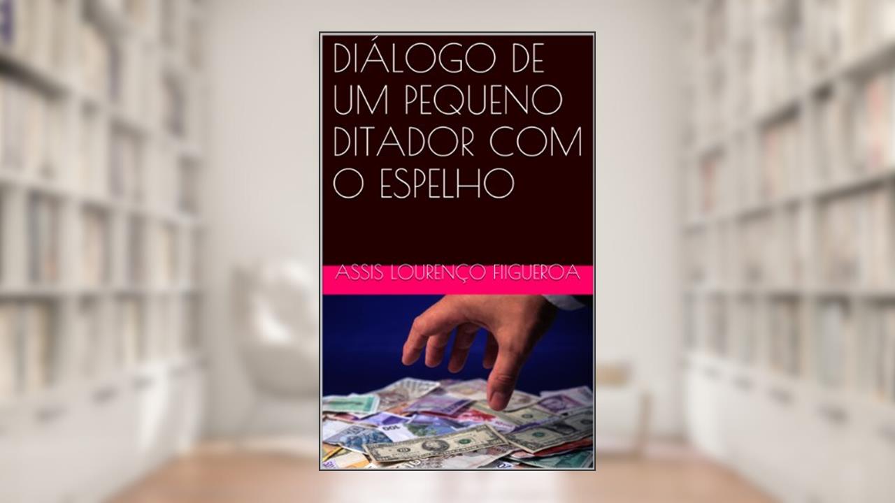 Capa de DIÁLOGO DE UM PEQUENO DITADOR COM O ESPELHO, do autor Assis Lourenço Figueroa