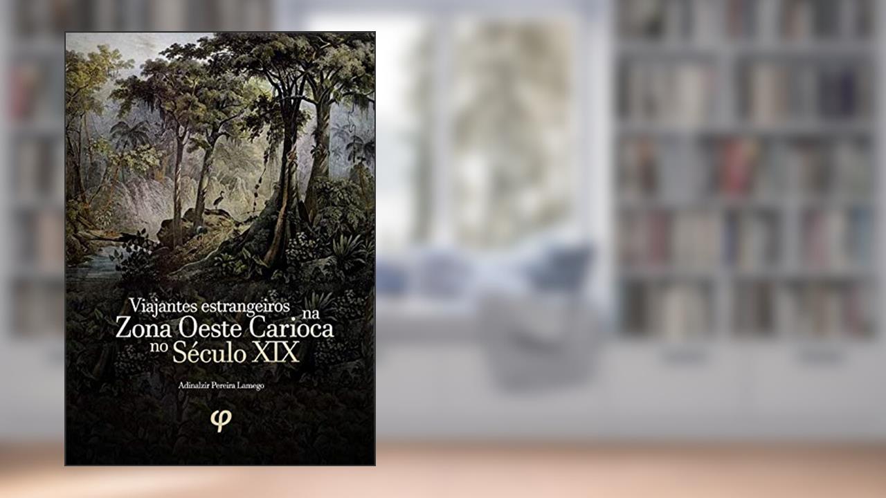 Capa de Viajantes estrangeiros na zona oeste carioca no século XIX: História, Biografias, Imigrantes, Meio Ambiente e Brasil, do autor Adinalzir Pereira Lamego