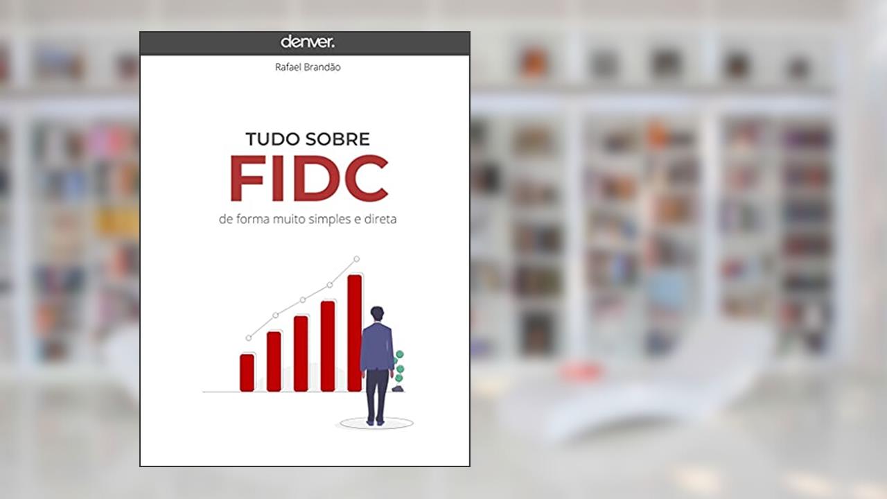 Tudo sobre FIDC de forma muito simples e direta, do autor Rafael Brandão; André Sato